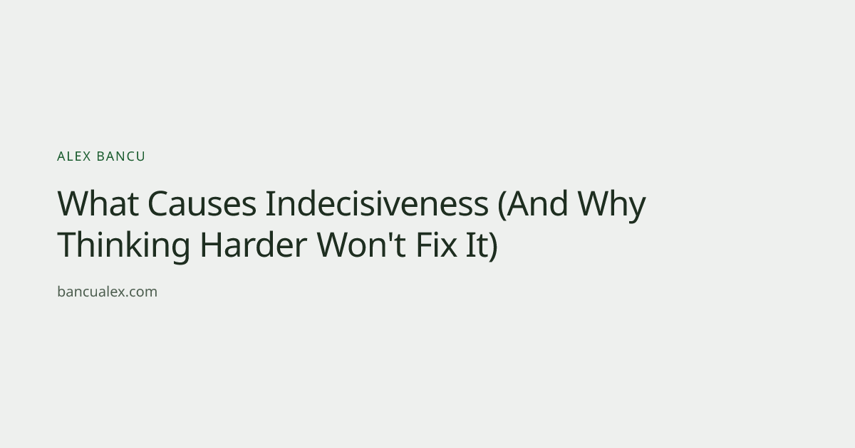 What Causes Indecisiveness (And Why Thinking Harder Won't Fix It ...